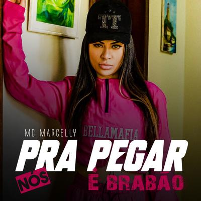 Pra Pegar Nós É Brabão By Mc Marcelly's cover