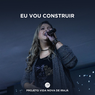 Eu Vou Construir (Ao Vivo) By Projeto Vida Nova de Irajá, Diego Campos, Tati Teixeira Campos's cover
