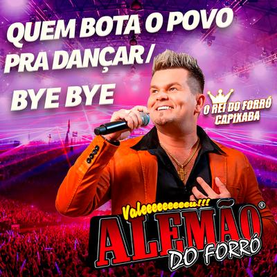 Quem Bota o Povo pra Dançar / Bye Bye (Ao Vivo) By Alemão Do Forró's cover
