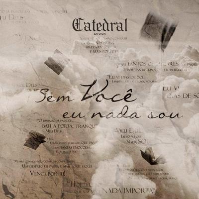 Sem Você Eu Nada Sou (Ao Vivo) By Catedral's cover