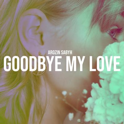 Goodbye My Love By Arozin Sabyh's cover