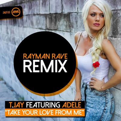 Take Your Love From Me (Rayman Rave Remix) By T-Jay, Adele's cover