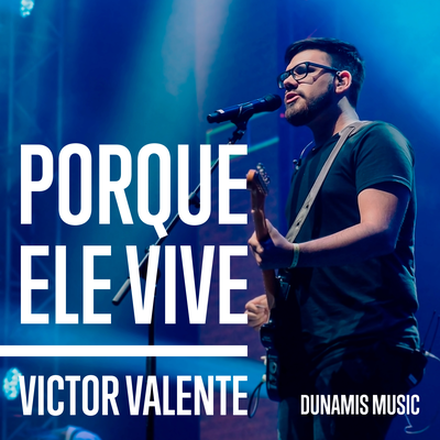 Porque Ele Vive (Ao Vivo) By Dunamis Music, Victor Valente's cover