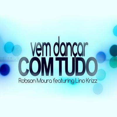 Vem Dançar com Tudo (feat Lino Krizz) By Lino Krizz, Robson Moura's cover
