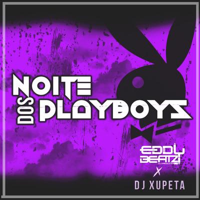 Noite Dos PlayBoys By Dj Xupeta, Dj EddyBeatz's cover