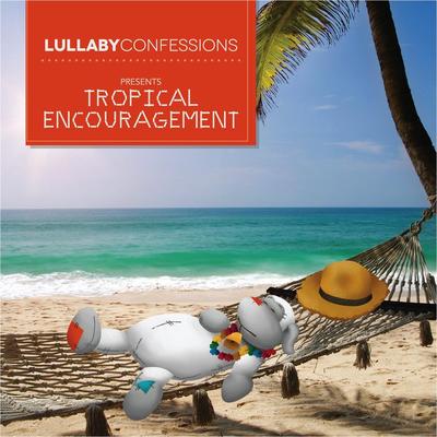 Lullaby Confessions Presents: Tropical Encouragement's cover