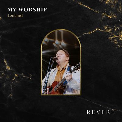 My Worship [Live] By REVERE, Leeland, Lee University Singers's cover