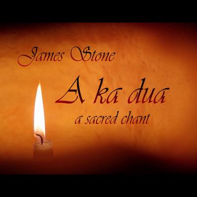 A Ka Dua - A Sacred Chant By James Stone's cover