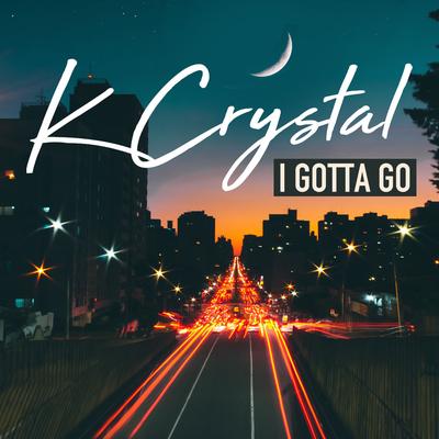I Gotta Go By K.crystal's cover