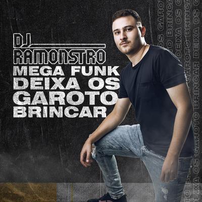 Mega Funk Deixa os Garoto Brincar By DJ Ramonstro's cover