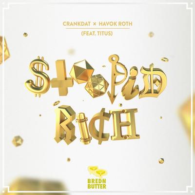 Stoopid Rich (feat. TITUS) By Crankdat, Havok Roth, Titus's cover