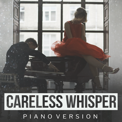 Careless Whisper (Piano Version) By Careless Whisper, Cover Piano, Piano Cover Versions's cover