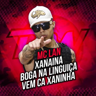 Xanaína / Boga na Linguiça / Vem Cá Xaninha By MC Lan's cover