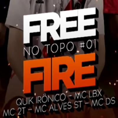 Free Fire no Topo #01 By Quik Ironico, Mc DS, Mc LBX, MC 2T, Mc Alves St's cover
