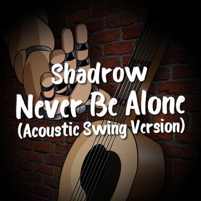 Never Be Alone (Acoustic Swing Version) By Shadrow's cover