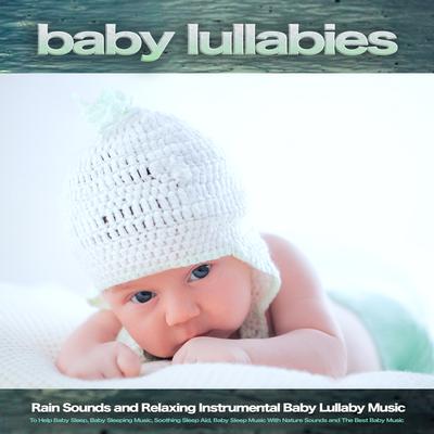 Baby Lullabies: Rain Sounds and Relaxing Instrumental Baby Lullaby Music To Help Baby Sleep, Baby Sleeping Music, Soothing Sleep Aid, Baby Sleep Music With Nature Sounds and The Best Baby Music's cover