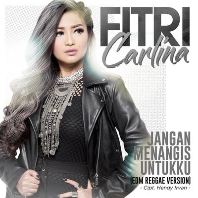 Jangan Menangis Untukku (EDM Reggae Version) By Fitri Carlina's cover