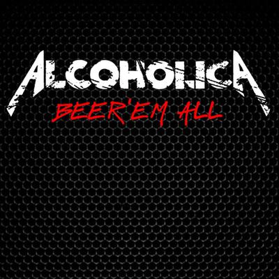 Beer'em All By Alcoholica's cover