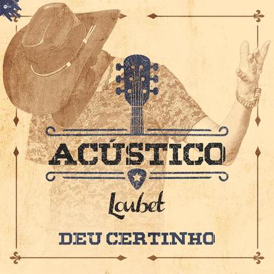 Deu Certinho (Acústico) By Loubet's cover