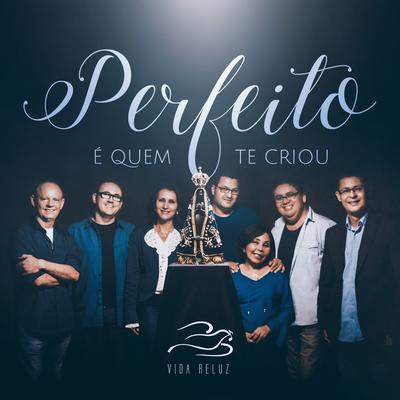 Perfeito É Quem Te Criou By Vida Reluz's cover