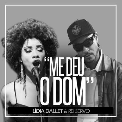 Me Deu o Dom By Lídia Dállet, Rei Servo's cover