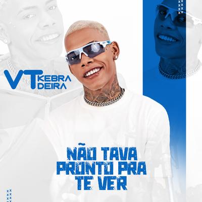 Não Tava Pronto pra Te Ver By VT Kebradeira's cover