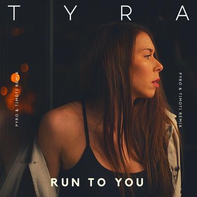 Run to You (Pyro & Timoti Remix) By Tyra's cover