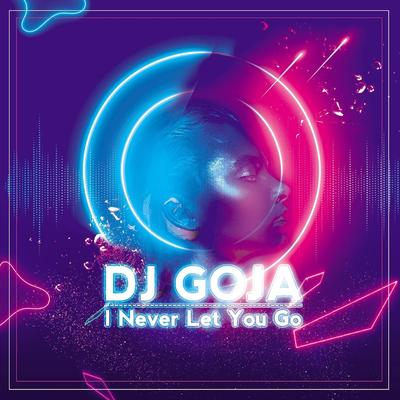 I Never Let You Go By Dj Goja's cover