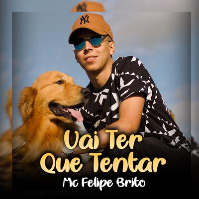 Vai Ter Que Tentar By Mc Felipe Brito's cover