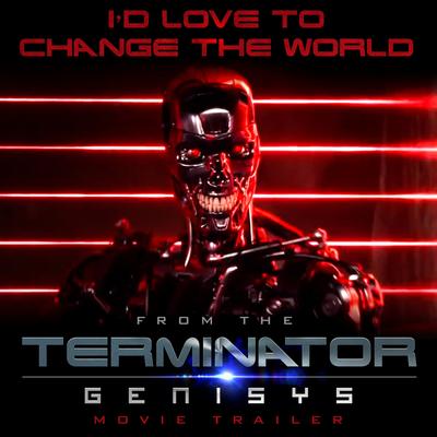 I'd Love to Change the World (From "Terminator: Genisys" Movie Trailer)'s cover