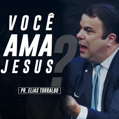 Você Ama Jesus ?, Pt. 03 By Pastor Elias Torralbo's cover