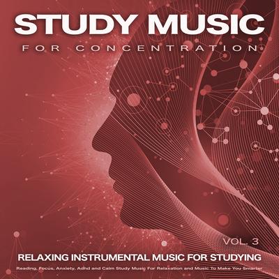 Study Music For Concentration: Relaxing Instrumental Music For Studying, Reading, Focus, Anxiety, Adhd and Calm Study Music For Relaxation and Music To Make You Smarter, Vol. 3's cover