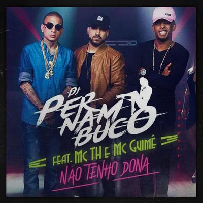 Não Tenho Dona By DJ Pernambuco, MC Guime, Mc Th's cover