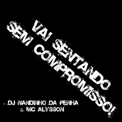 Vai Sentando Sem Compromisso By Dj Nandinho da Penha, Mc Alysson's cover