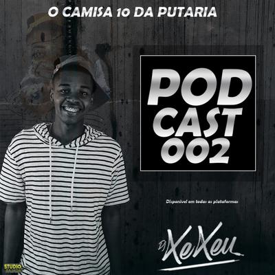 Podcast 002: Dj Xexeu (O camisa 10 da p*taria) By Mc Andynho Ramos, DJ XEXEU's cover