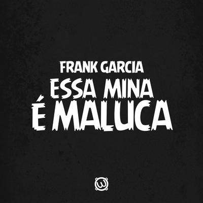 Essa MIna E Maluca (Original Mix) By Frank Garcia's cover