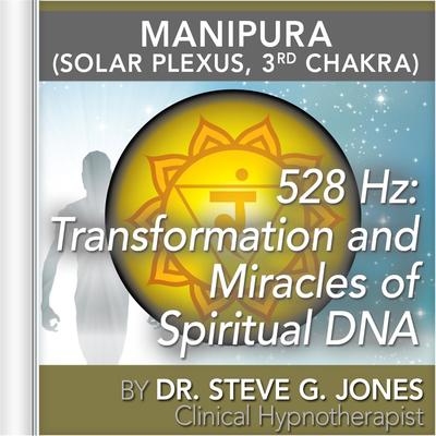 528 Hz: Transformation and Miracles of Spiritual DNA (Manipura) [Solar Plexus, 3rd Chakra] By Dr. Steve G. Jones's cover