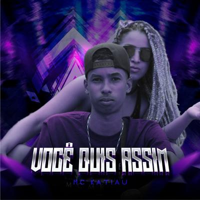 Você Quis Assim By Mc Katiau, Dj Thiago FB's cover