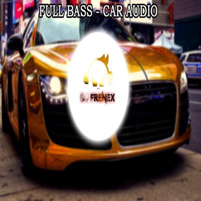 Car Audio Full Bas By DJ Frenex's cover