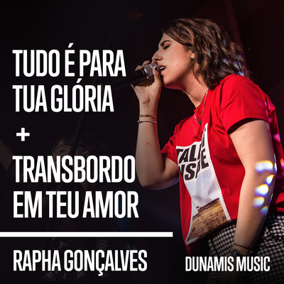 Tudo é Para Tua Glória / Transbordo Em Teu Amor (Ao Vivo) By Dunamis Music, Rapha Gonçalves's cover