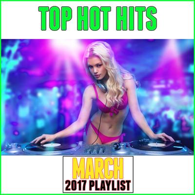 Top Hot Hits March 2017 Playlist's cover