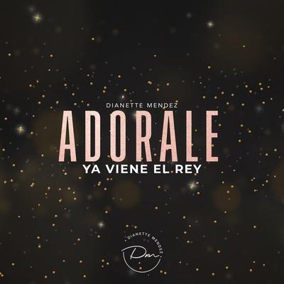 Adorale Ya Viene El Rey By Dianette Mendez's cover