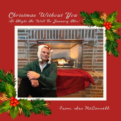 Christmas Without You (It Might As Well Be January Mix) By Ian McConnell's cover