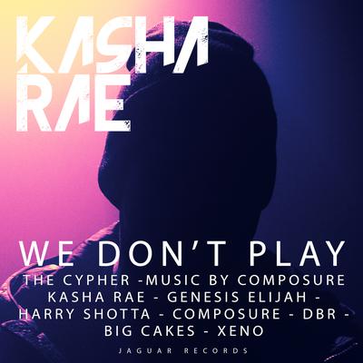 We Don't Play (The Cypher) (Clean Mix) By Kasha Rae, Genesis Elijah, Harry Shotta, Composure, Big Cakes, DBR, Xeno's cover