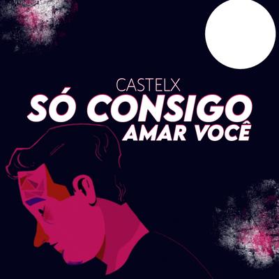 Só Consigo Amar Você By Castelx's cover