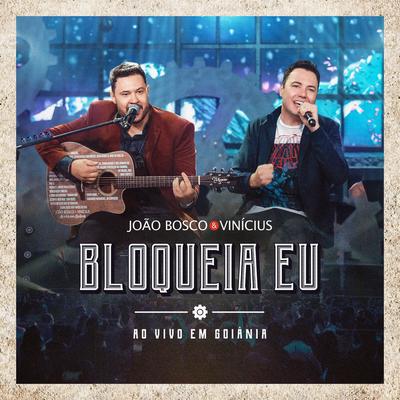 Bloqueia Eu (Ao Vivo em Goiânia) By João Bosco & Vinicius's cover