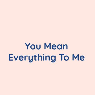 You Mean Everything to Me By Songlorious's cover