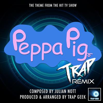 Peppa Pig Main Theme (From "Peppa Pig") (Trap Remix) By Trap Geek's cover