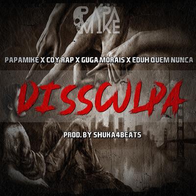 Dissculpa By PapaMike, Coy Rap, Guga Morais, EduH - Quem Nunca?'s cover