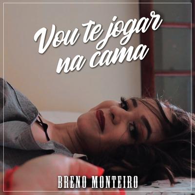 Vou Te Jogar na Cama By Breno Monteiro's cover